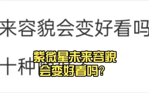 下载视频: 网友投稿：紫微星未来容貌会变好看吗？有没有佛教说的三十二相，八十种随好？无科学根据，切勿带入。