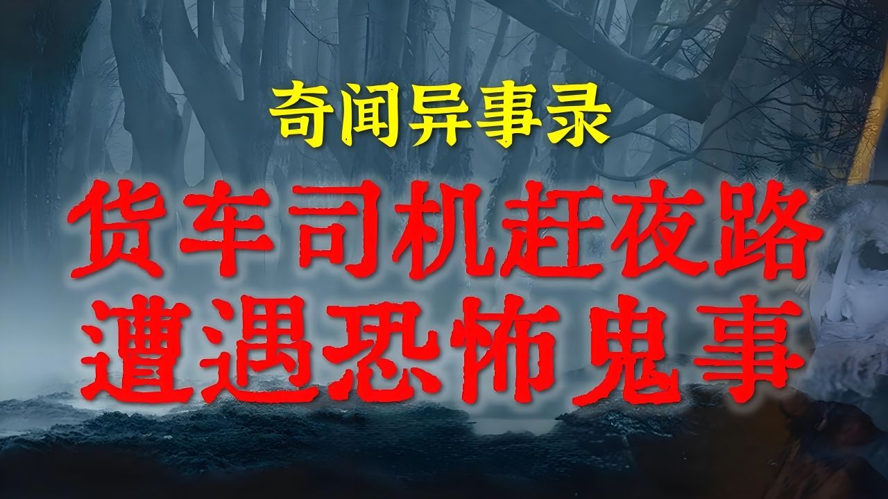 [图]【灵异故事】货车司机赶夜路遭遇灵异事件，夜路走多了总会碰些让人后怕的东西 ｜ 鬼故事｜ 灵异诡谈 ｜ 恐怖故事 ｜ 解压故事 ｜ 网友讲述的灵异故事「民间鬼故事