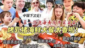 芬兰家人第一次在海南狂吃脆皮烤乳猪海鲜大餐惊呼太香啦！横扫夜市买买买！离开中国最后一天感动流泪！