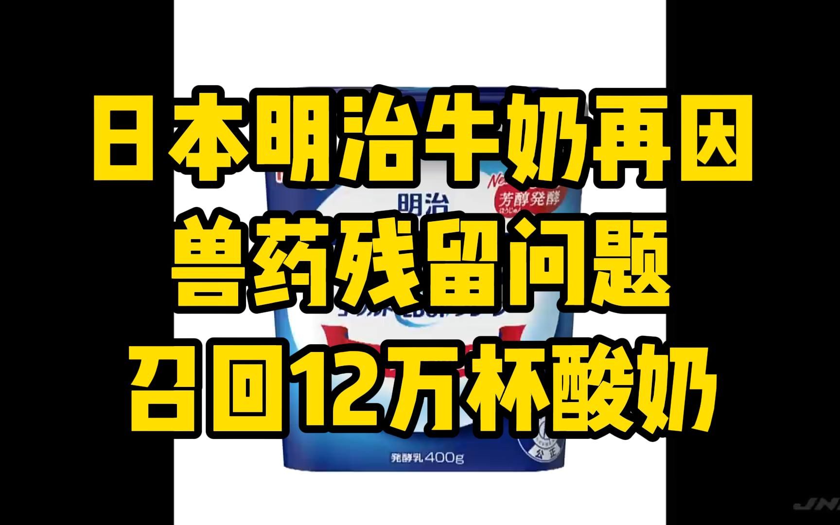 日本明治牛奶再起风波!因兽药残留问题,又召回了12万杯酸奶……哔哩哔哩bilibili