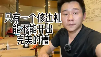 只有一个修边机 能不能开出完美的槽呢？当然可以 看完视频就能学会！