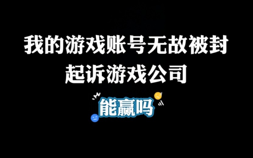 我的账号无故被封,起诉游戏公司能赢吗?哔哩哔哩bilibili