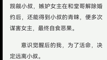 【完结文】我是小叔文里的恶毒女配,按照剧情我因觊觎小叔 多次谋害女主,最终自食恶果.为了活命,决定远离小叔.然而小叔却开始不对劲…哔哩哔哩...