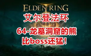 Video herunterladen: 艾尔登法环-64龙墓洞窟的熊比boss还猛！