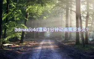 Download Video: 3dmax/C4D渲染1分钟动画需要多久？