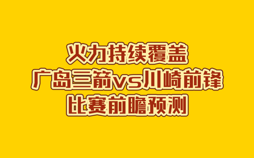 火力持续覆盖广岛三箭vs川崎前锋比赛前瞻预测哔哩哔哩bilibili