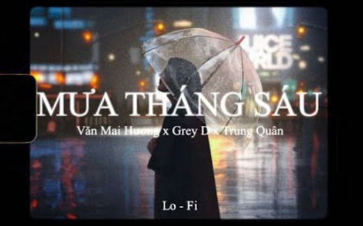 [图](越南歌曲lofi版)Mưa Tháng Sáu(六月的雨) - Văn Mai Hương x Grey D x Trung Quân x KProx