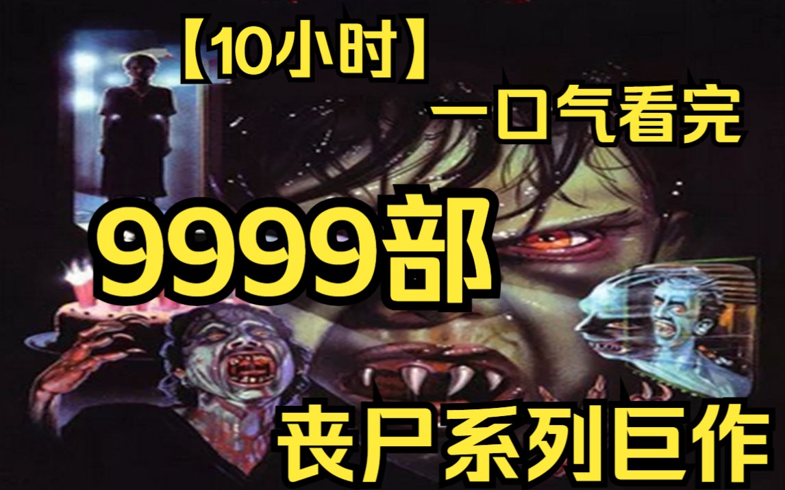 【10小时】一口气看完9999部丧尸系列巨作 作死青年探索神秘禁地,结果无意中复活了沉睡百年的丧尸!哔哩哔哩bilibili