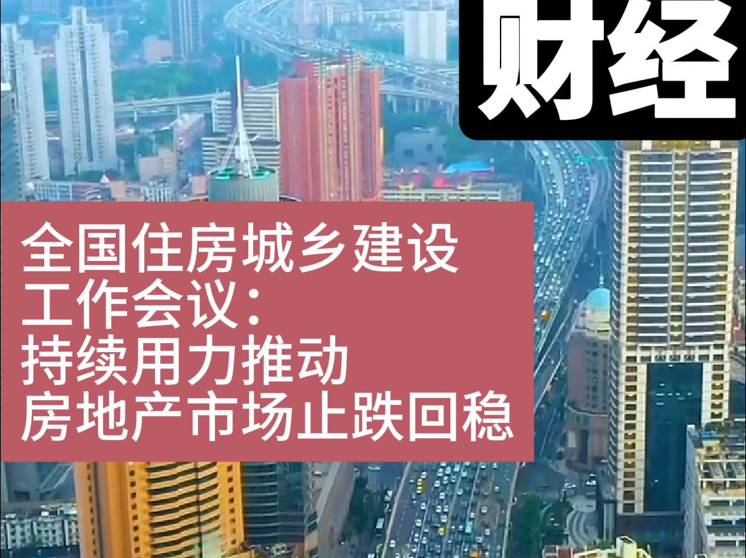 全国住房城乡建设工作会议:持续用力推动房地产市场止跌回稳哔哩哔哩bilibili