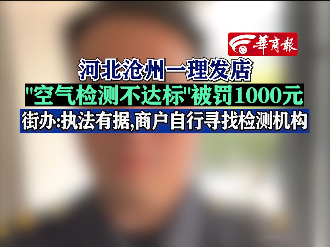 河北沧州一理发店＂空气检测不达标＂被罚1000元,街办回应执法有据哔哩哔哩bilibili