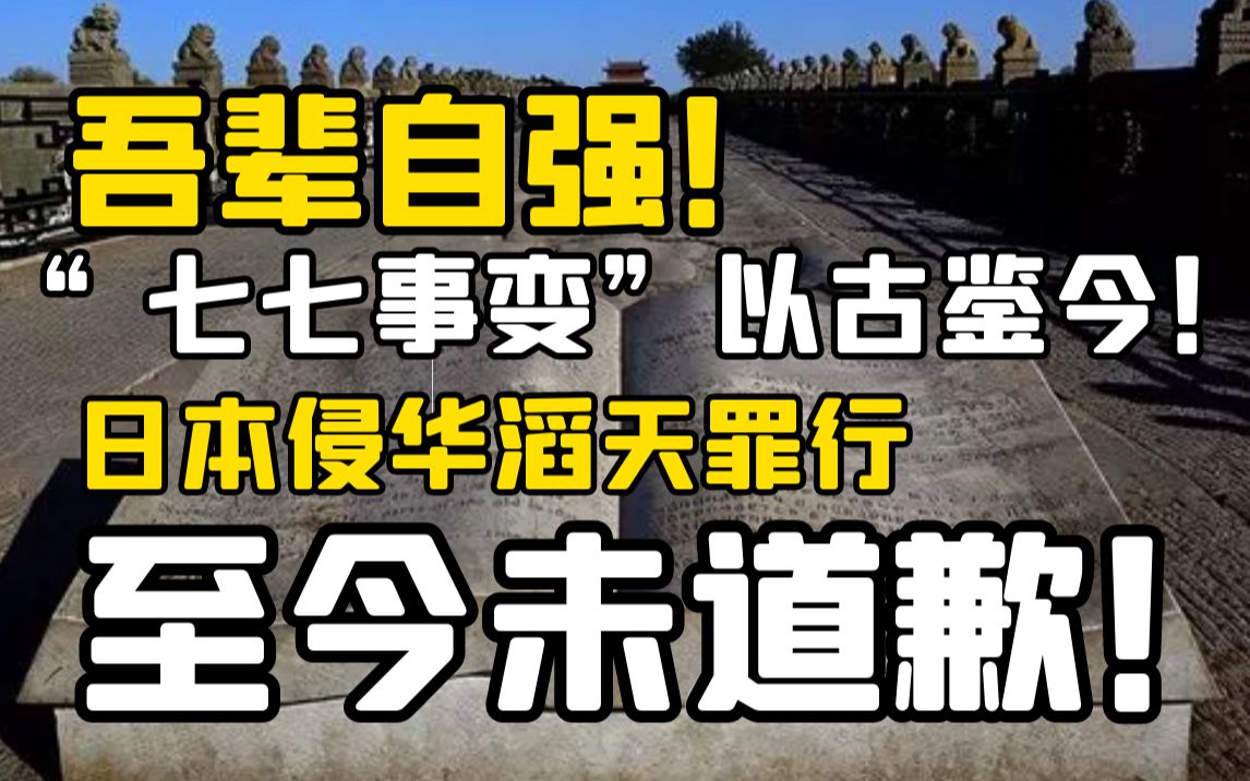 吾辈自强!“七七事变”以古鉴今!日本侵华滔天罪行,至今未道歉!哔哩哔哩bilibili