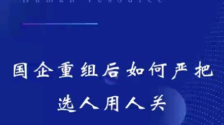 第一百二十七集:管理篇 | 国企重组后如何严把选人用人关#人力资源 #干货分享 #国企重组#人力资源管理#企业管理咨询哔哩哔哩bilibili