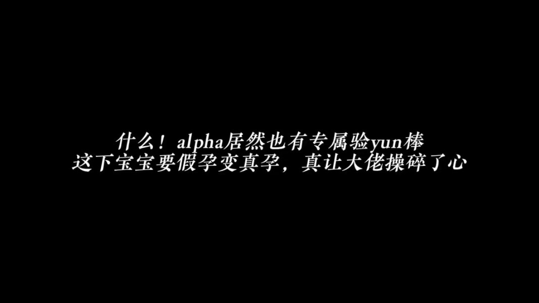 alpha居然也有专属验yun棒,这下宝宝要假孕变真孕,真让大佬操碎了心