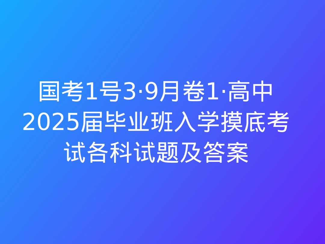 国考1号3ⷹ月卷1ⷩ똤𘭲025届毕业班入学摸底考试各科试题及答案哔哩哔哩bilibili