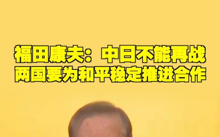 福田康夫:中日不能再战 两国要为和平稳定推进合作哔哩哔哩bilibili