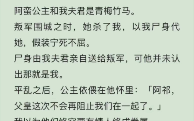 [图]已完结）公主和我夫君是青梅竹马。叛军围城之时，她杀了我，以我尸身代她，假装宁死不屈。尸身由我夫君亲自送给叛军，可他并未认出那就是我平乱之后，公主依偎在他怀里