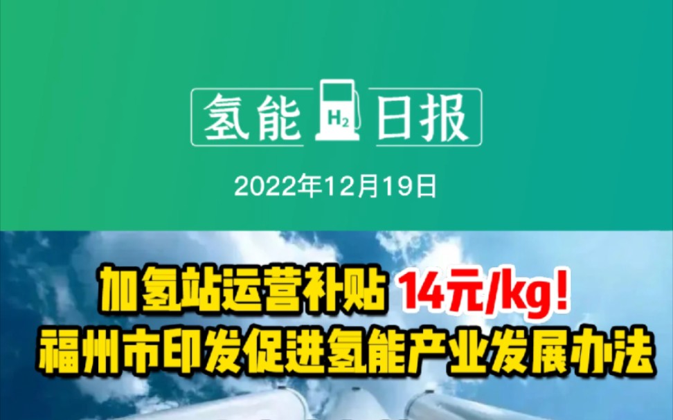 12月19日氢能要闻:加氢站运营补贴14元/kg;福州市印发促进氢能产业发展办法;东方电气签署海水制氢技术合作协议;飞驰科技氢燃料客车通过全国首批...