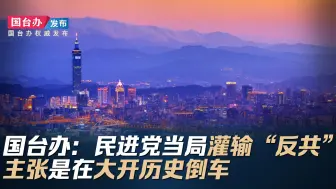 国台办：民进党当局灌输“反共”主张是在大开历史倒车