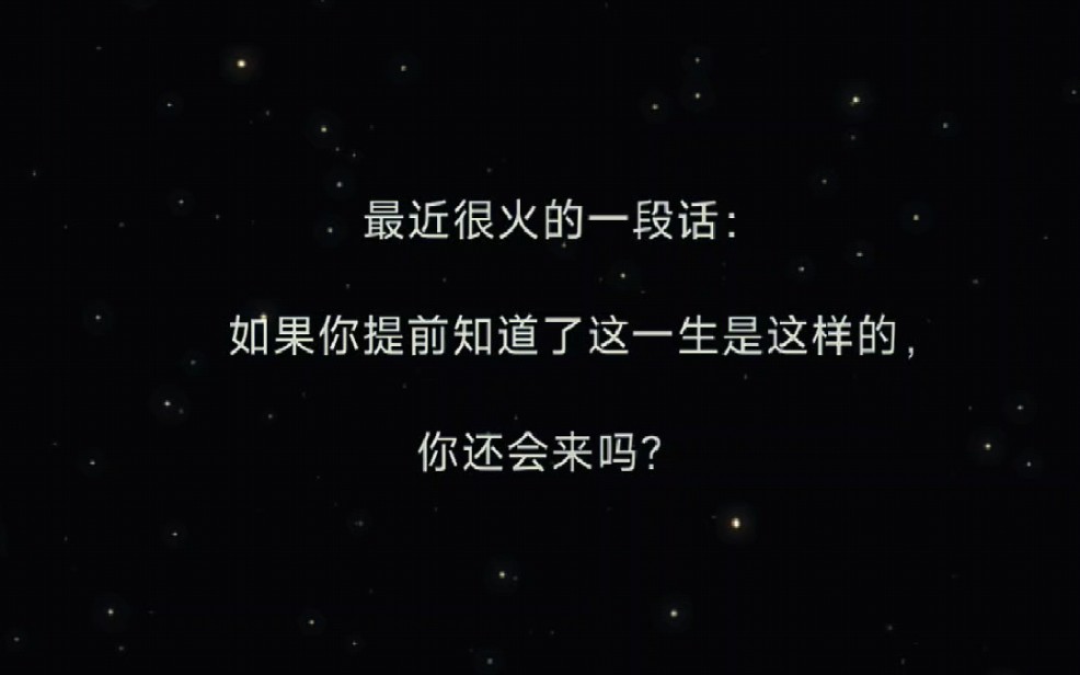 最近很火的一段话:如果你提前知道了这一生是这样的,你还会来吗?