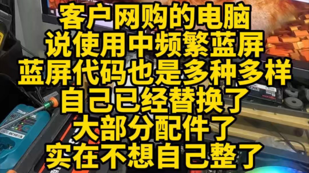 客户网购的电脑,说使用中频繁蓝屏,蓝屏代码也是多种多样.自己已经替换了大部分配件了,实在不想自己整了,于是送来维修.哔哩哔哩bilibili