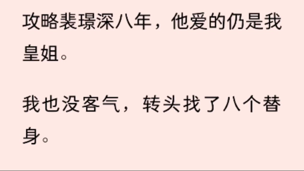 [图]攻略裴璟深八年，他爱的仍是我皇姐。我也没客气，转头找了八个替身。裴璟深无动于衷，直到我最爱的那个替身死了。我立刻向系统申请脱离这个世界。