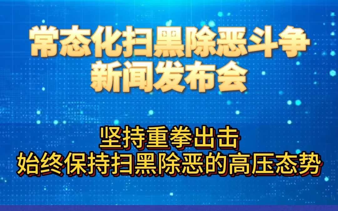 常态化扫黑除恶斗争新闻发布会:坚持重拳出击,始终保持高压态势哔哩哔哩bilibili