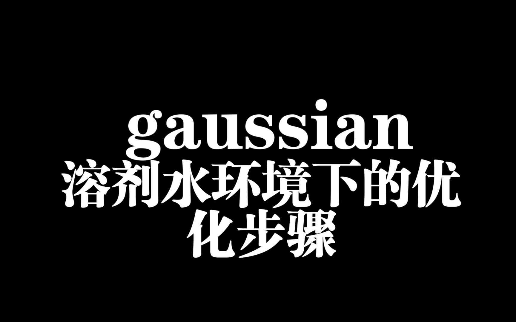 gaussian溶剂水环境下的一般优化步骤哔哩哔哩bilibili