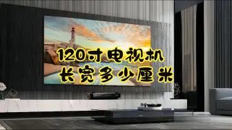 Download Video: 120寸电视机长宽多少厘米