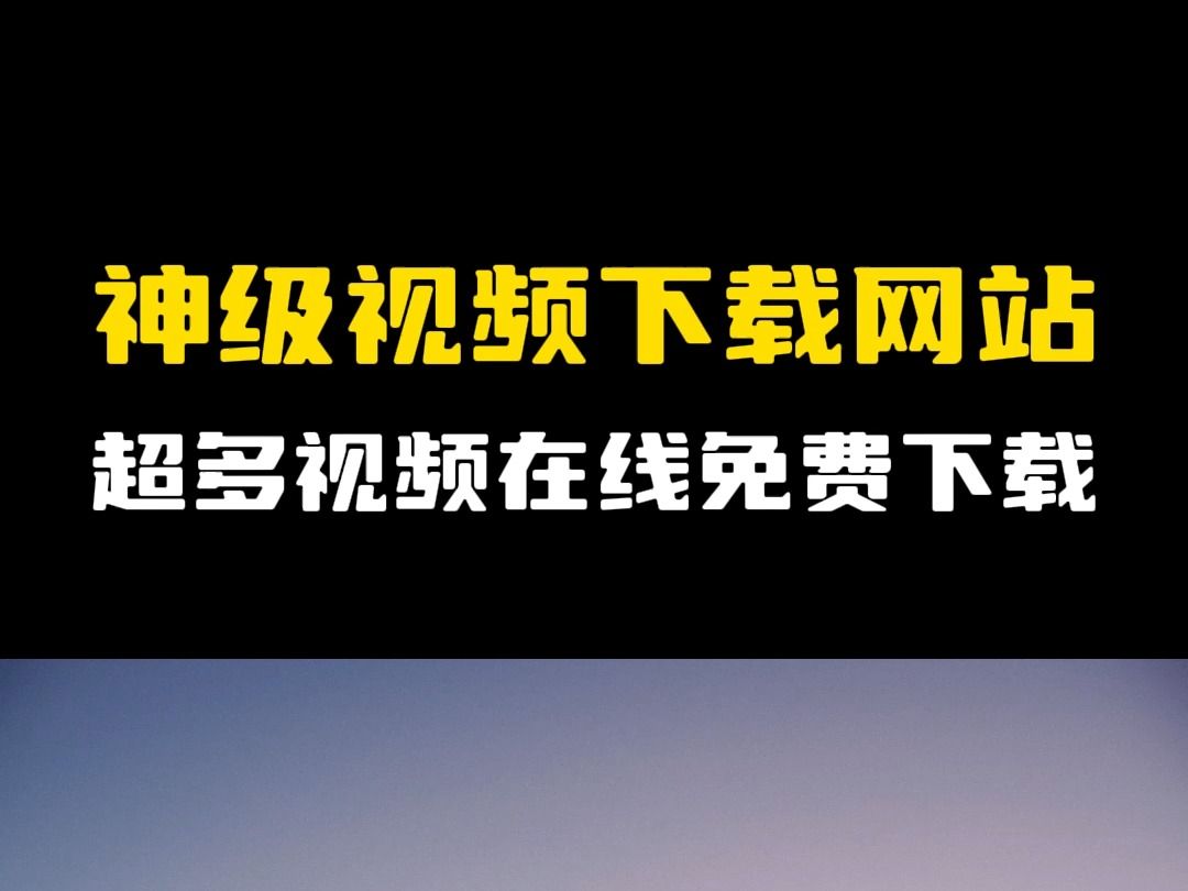 神级在线视频下载网站,国内外视频免费在线下载!哔哩哔哩bilibili