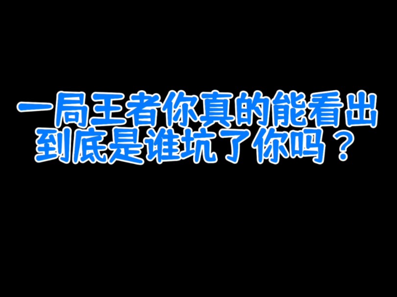 一局王者你真的能看出谁强谁菜谁是坑吗?王者荣耀