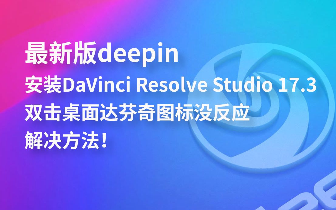 deepin安装达芬奇,双击桌面图标没反应,解决方法哔哩哔哩bilibili