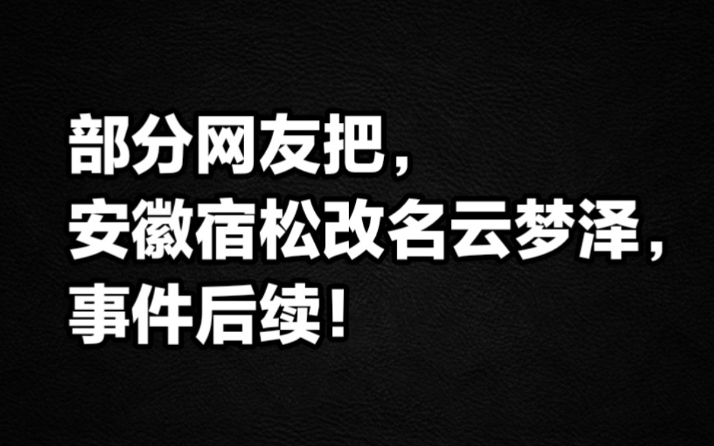 部分网友把安徽宿松改名云梦泽,事件后续!哔哩哔哩bilibili