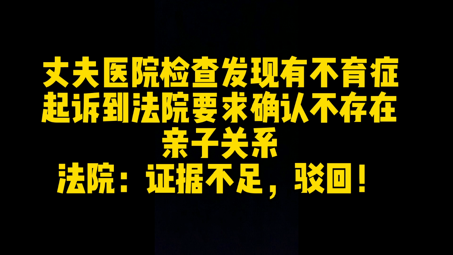 丈夫医院检查发现自己不育,后起诉要求否认亲子关系,法院:证据不足,驳回!哔哩哔哩bilibili