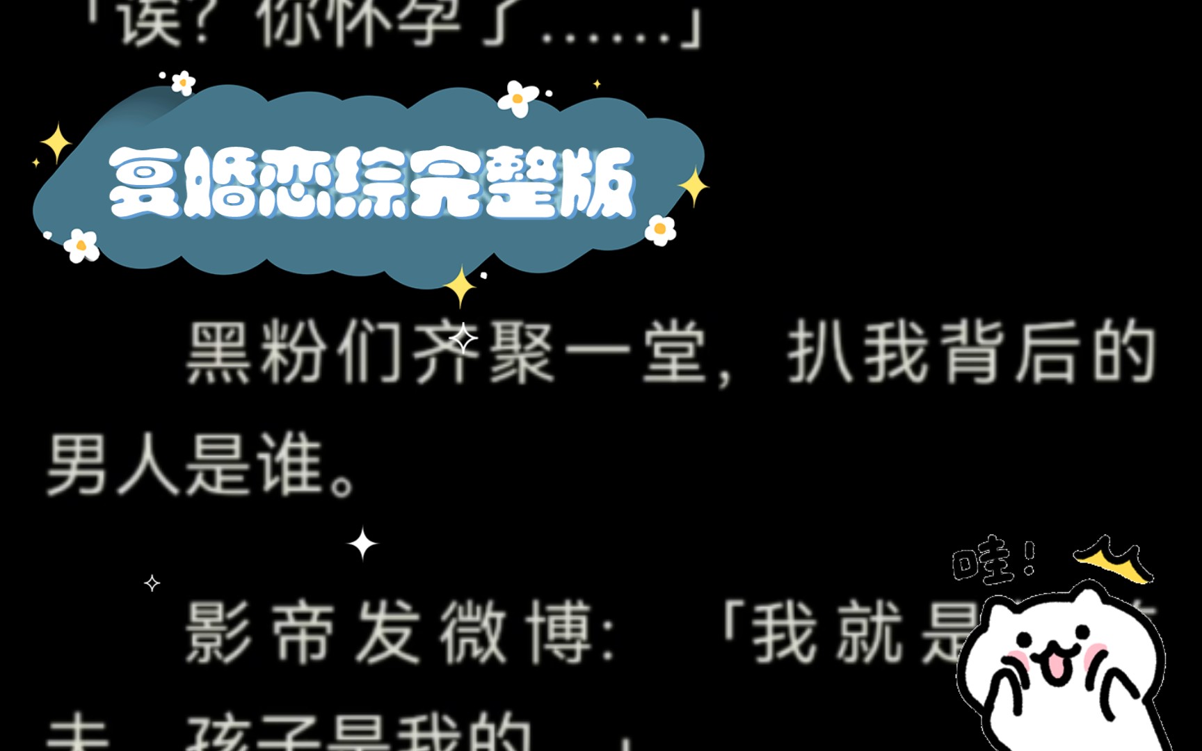 [图]我在离婚综艺上吐了影帝一身，粉丝都骂我是博出位。节目上老中医给我把脉：「诶？你怀孕了……」热搜瞬间炸裂！黑粉们齐聚一堂，扒我背后的男人是谁。。。。复婚恋综完整版