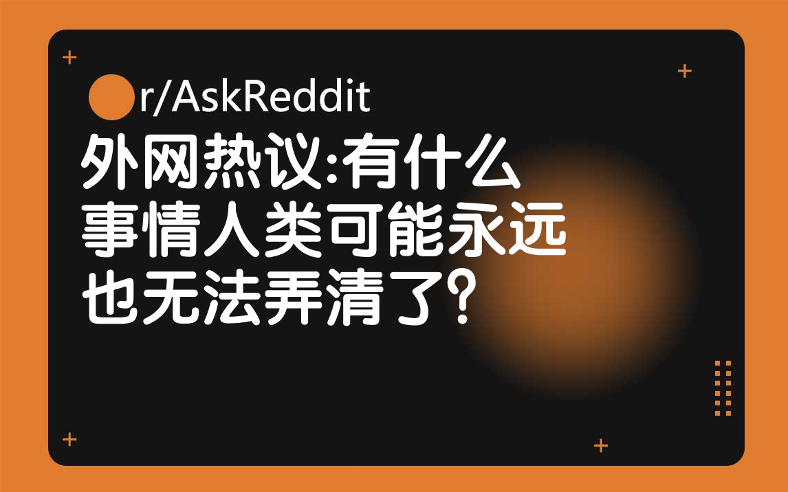 外网热议:有什么事情人类可能永远也无法弄清了?哔哩哔哩bilibili