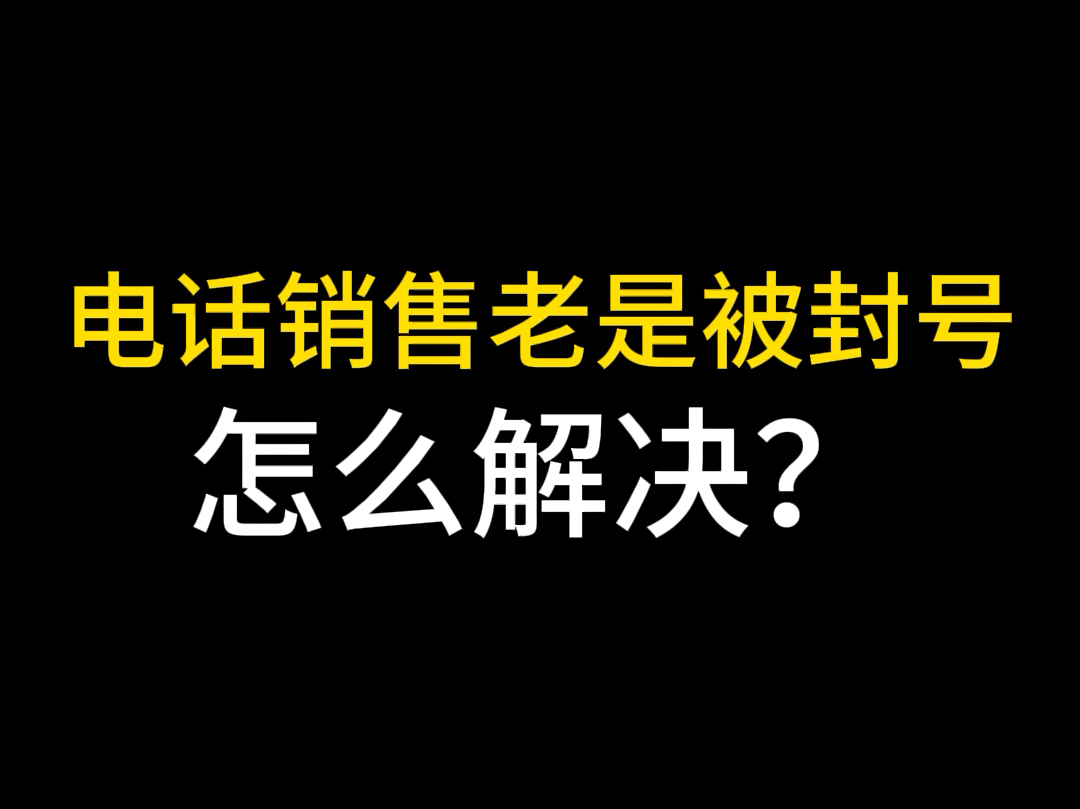 电话销售老是被封号怎么解决?哔哩哔哩bilibili