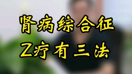 肾病综合征,治疗有三法.中医药治疗效果很好.哔哩哔哩bilibili