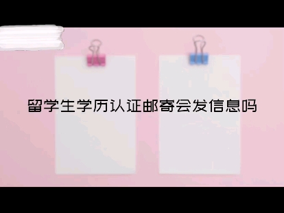 留学生学历认证邮寄会发信息吗#出国留学 #留服认证 #家长必读哔哩哔哩bilibili