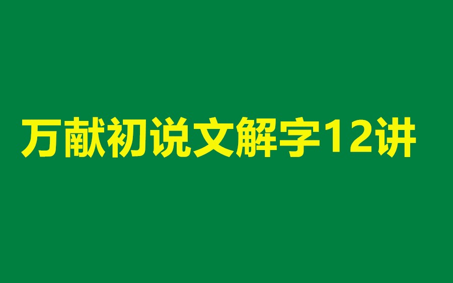 [图]万献初说文解字十二讲[武汉大学]字幕版万献初老师汉字解说视频课程