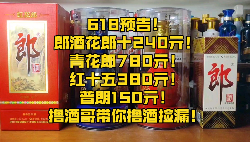 618预告!郎酒花郎十240亓!青花郎780亓!红十五380亓!普朗150亓!撸酒哥带你撸酒捡漏!哔哩哔哩bilibili