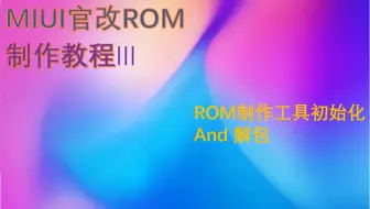 【MIUI】MIUI官改ROM制作教程Ⅲ：工具初始化&解包
