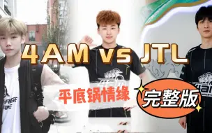 Video herunterladen: 【4AM vs JTL训练赛平底锅情缘完整版】永远：有本事来找我报仇~~~~~~~~~~