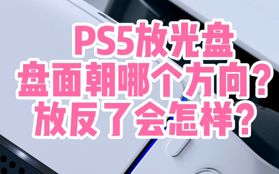 PS5放光盘的时候,盘面朝哪个方向?如果放反了会怎样?