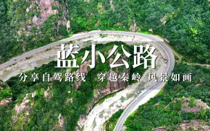 Download Video: 自驾西安蓝田到商洛商州段——蓝小公路，穿越秦岭，风景如画，分享自驾攻略和沿途景点！