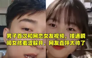 Download Video: 男子首次和网恋女友视频，接通瞬间女孩羞涩躲开，网友直呼太帅了