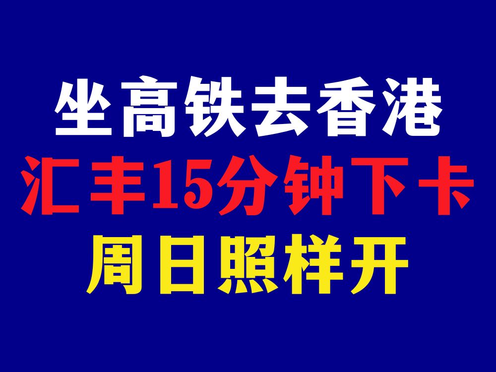 坐高铁去香港,汇丰新分行大放水,15分钟下卡,周日照样开!哔哩哔哩bilibili