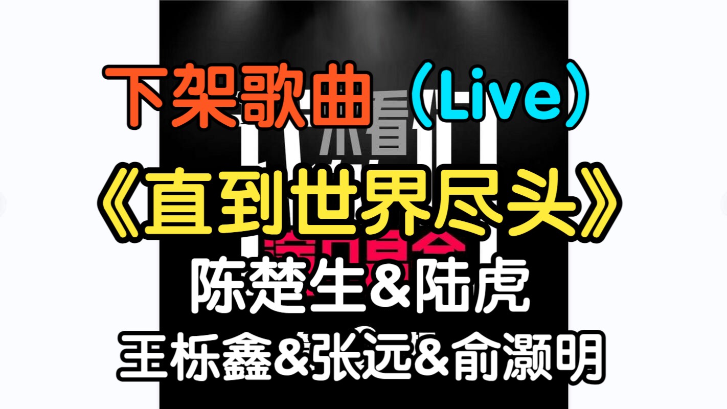 『下架歌曲』《直到世界尽头》(Live) 陈楚生&王栎鑫&陆虎&张远&俞灏明(附下载链接)哔哩哔哩bilibili