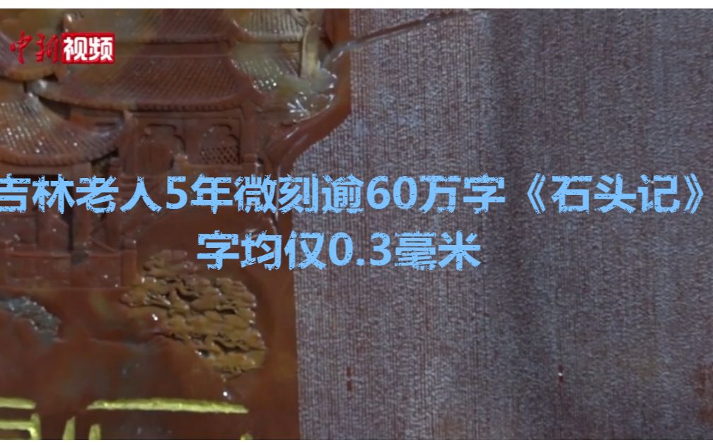 吉林老人5年微刻逾60万字《石头记》:字均仅0.3毫米哔哩哔哩bilibili