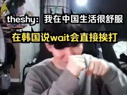 下载视频: theshy：说实话，我在中国生活很舒服！在韩国说wait有点素质低，会直接挨打！