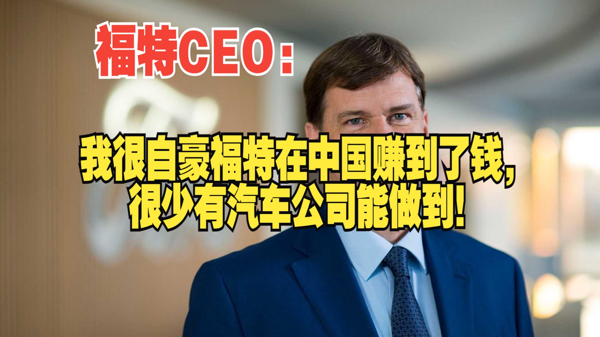 福特CEO:我很自豪福特在中国赚到了钱,很少有汽车公司能做到!哔哩哔哩bilibili